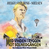 Med vinden i ryggen mot solnedgången : en bok om Thor Heyerdahl (ljudbok)