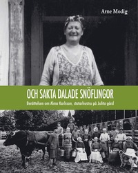 Och sakta dalade snöflingor : berättelsen om Alma Karlsson, statarhustru på Julita gård (häftad)