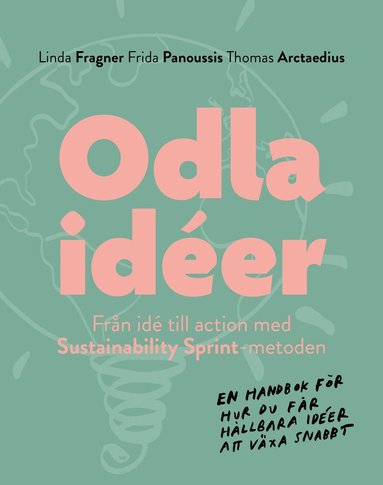 Odla id�er : fr�n id� till action med Sustainability Sprint - metoden - en handbok f�r hur du f�r h�llbara id�er att v�xa snabbt. (pocket)