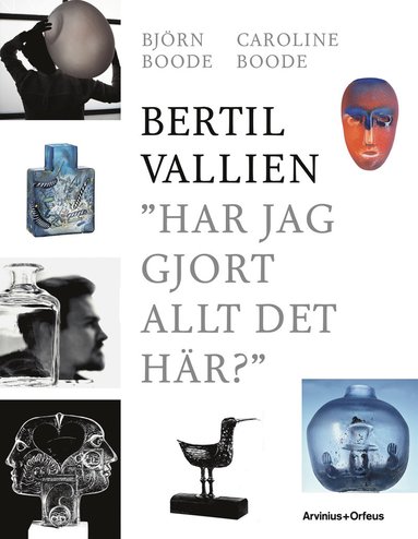 Bertil Vallien : har jag gjort allt det hr? (inbunden)