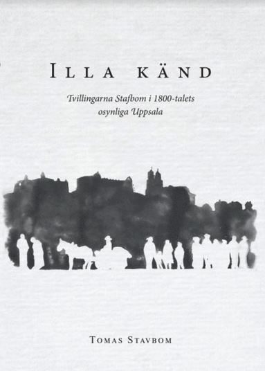 Illa knd : tvillingarna Stafbom i 1800-talets osynliga Uppsala (hftad)