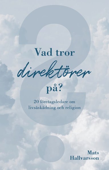 Vad tror direkt�rer p� : 20 f�retagsledare om livs�sk�dning och religion (inbunden)