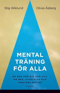 Mental träning för alla : en bok för dig som vill må bra, utvecklas och prestera bättre (inbunden)