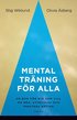 Mental träning för alla : en bok för dig som vill må bra, utvecklas och prestera bättre