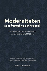 Moderniteten som framgång och tragedi : en vänbok till Lars M Andersson om ett föränderligt 1900-tal (inbunden)