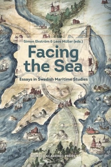 Facing the Sea: Essays in Swedish Maritime Studies (hftad)