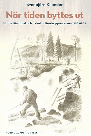 När tiden byttes ut : norra Jämtland och industrialiseringsprocessen 1850-1906 (pocket)