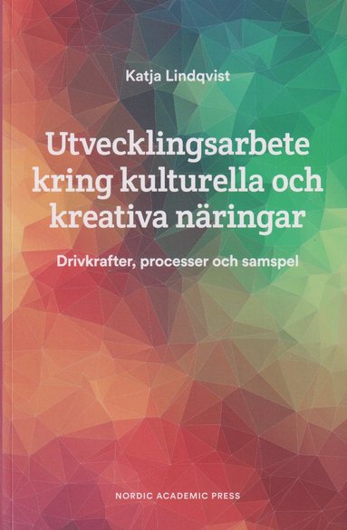 Utvecklingsarbete kring kulturella och kreativa nringar : drivkrafter, processer och samspel (inbunden)