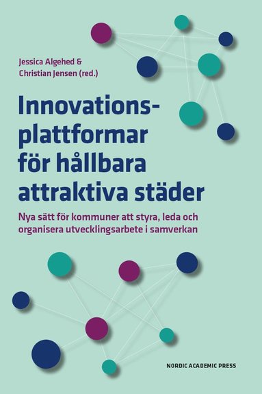 Innovationsplattformar fr hllbara attraktiva stder : nya stt fr kommuner att styra, leda och organisera utvecklingsarbete i samverkan (pocket)