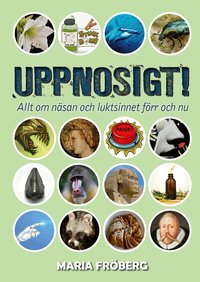 Omslag: Uppnosigt! : allt om näsan och luktsinnet förr och nu