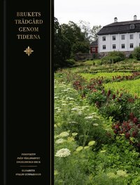 Brukets trädgård genom tiderna : perspektiv från världsarvet Engelbergs bruk (inbunden)