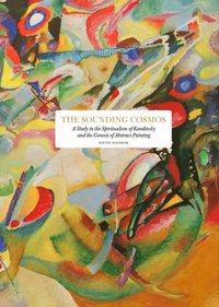 The sounding cosmos : a study in the spiritualism of Kandinsky and the genesis of abstract painting (inbunden)