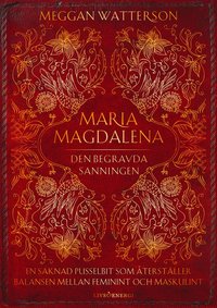 Maria Magdalena : den begravda sanningen - en saknad pusselbit som återställer balansen mellan feminint och maskulint (inbunden)