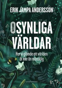 Osynliga världar : hur vi glömde att världen är mer än mänsklig som bok, ljudbok eller e-bok.