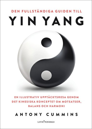 Den fullstndiga guiden till yin yang : en illustrativ upptcktsresa genom det kinesiska konceptet om motsatser, balans och harmoni (hftad)