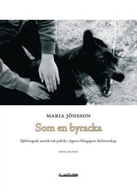 Som en byracka : sjlvbiografi, estetik och politik i Agneta Klingspors  frfattarskap (hftad)