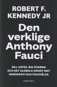 Den verklige Anthony Fauci : Bill Gates, Big Pharma och det globala kriget mot demokrati och folkhälsa (häftad)