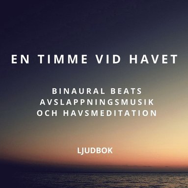 En timme vid havet ? Binaural Beats avslappningsmusik och havsmeditation  (ljudbok)