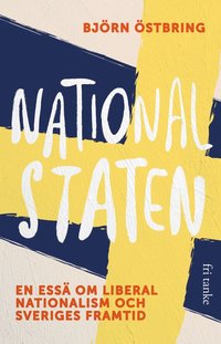 Nationalstaten : en ess om liberal nationalism och Sveriges framtid (e-bok)