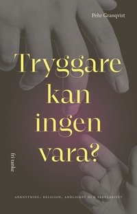 Tryggare kan ingen vara? : anknytning, religion, andlighet och sekularitet (inbunden)