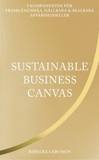 Sustainable business canvas : 9 komponenter för framgångsrika, hållbara & skalbara affärsmodeller (e-bok)