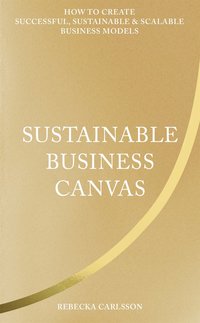 Sustainable Business Canvas : How to Create Successful, Sustainable & Scalable Business Models  (e-bok)