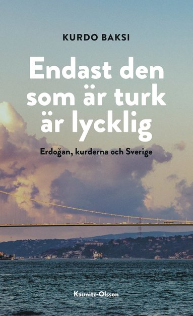 Endast den som r turk r lycklig : Erdogan, kurderna och Sverige (inbunden)