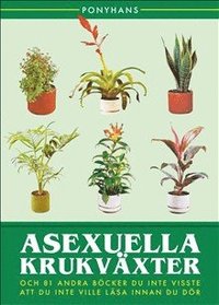 Asexuella krukväxter : och 81 andra böcker du inte visste att du inte ville läsa innan du dör (häftad)