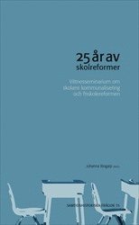 25 r av skolreformer : Vittnesseminarium om skolans kommunalisering och friskolereformen (hftad)