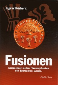 Fusionen - Samgåendet mellan Föreningsbanken och Sparbanken Sverige (inbunden)
