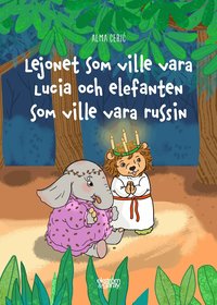 Omslag: Lejonet som ville vara lucia och elefanten som ville vara russin