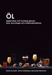 Öl : upplevelser och kunskap genom teori, provningar och matkombinationer (inbunden)
