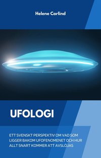 Ufologi: ett svenskt perspektiv om vad som ligger bakom ufofenomenet och hur allt snart kommer att avslöjas (e-bok)