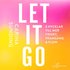 LET IT GO - 8 nycklar till frihet, framg�ng och flow