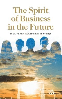 The spirit of business in the future : in touch with soul, intuition and energy (hftad)