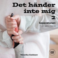 Omslag: Det händer inte mig, del 2: SEPARATIONEN - En sann historia