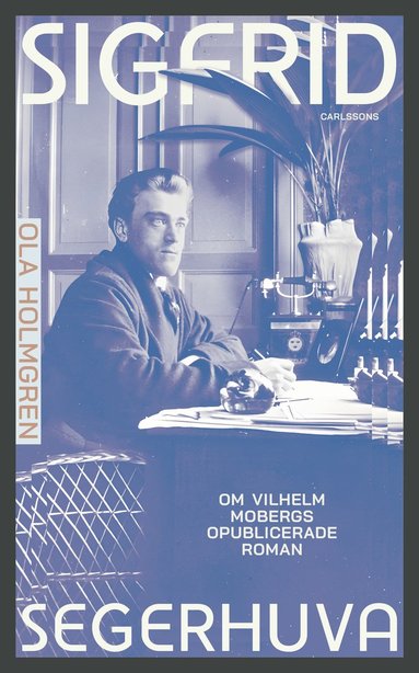 Sigfrid Segerhuva : om Vilhelm Mobergs opublicerade roman (inbunden)