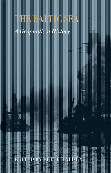 The Baltic Sea. a Geopolitical History (h�ftad)