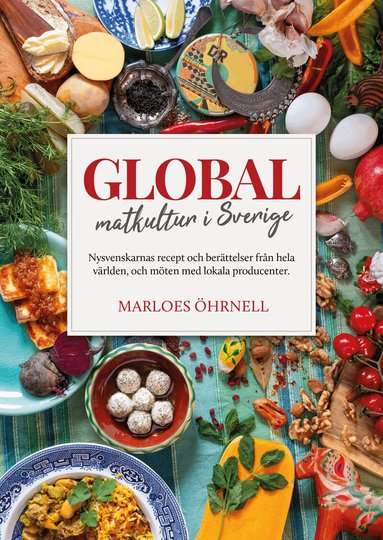 Global matkultur i Sverige : nysvenskarnas recept och ber�ttelser fr�n hela v�rlden, och m�ten med lokala producenter (kartonnage)