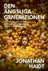 Den �ngsliga generationen : hur �verbeskyddande f�r�ldrar och sk�rmberoende skapar en epidemi av psykisk oh�lsa