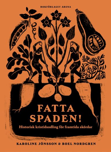 Fatta spaden! : historisk kristidsodling f�r framtida sk�rdar (inbunden)
