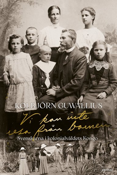 Vi kan inte resa fr�n barnen : Svenskarna i kolonialv�ldets Kongo (inbunden)
