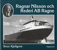 Ragnar Nilsson och Rederi AB Ragne : ett stycke svensk sjöfartshistoria 1921-1981 (inbunden)