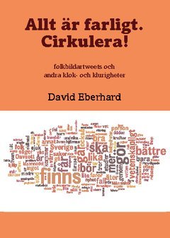 Allt r farligt. Cirkulera! : folkbildartweets och andra klok- och klurigheter (inbunden)