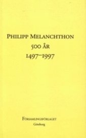 Philipp Melanchton 500 år, 1497-1997 : : rapport från ett symposium vid Församlingsfakulteten i Göteborg den 28 februari och 1 mars 1997 (häftad)