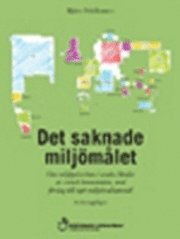 Det saknade miljmlet : om miljpverkan i andra lnder av svensk konsumtion, med frslag till nytt miljkvalitetsml (hftad)