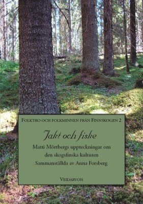 Jakt och fiske : Matti Mrtbergs uppteckningar om den skogsfinska kulturen (hftad)