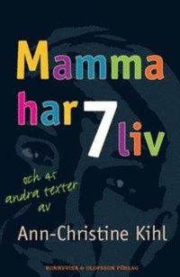 Mamma har 7 liv : och 45 andra texter av Ann-Christine Kihl (inbunden)