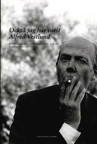 Också jag har varit Alfred Vestlund : intervjuer och enkätsvar med och av Gunnar Ekelöf (inbunden)