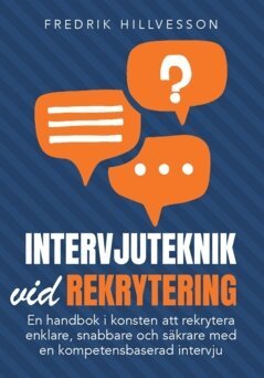 Intervjuteknik vid rekrytering : en handbok i konsten att rekrytera enklare, snabbare och s�krare med en kompetensbaserad intervju (h�ftad)